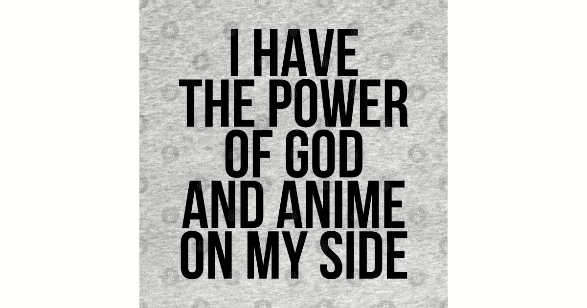 I Have the Power of God and Anime on My Side - Ver 1 Black Text - Vine